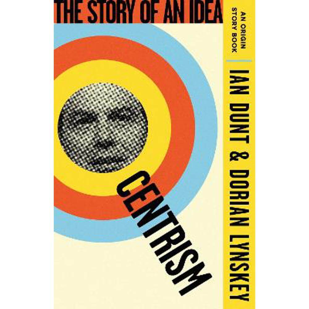 Centrism: The Story of an Idea (An Origin Story Book) (Paperback) - Ian Dunt